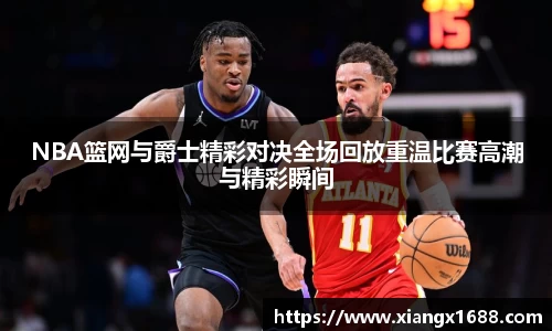 NBA篮网与爵士精彩对决全场回放重温比赛高潮与精彩瞬间