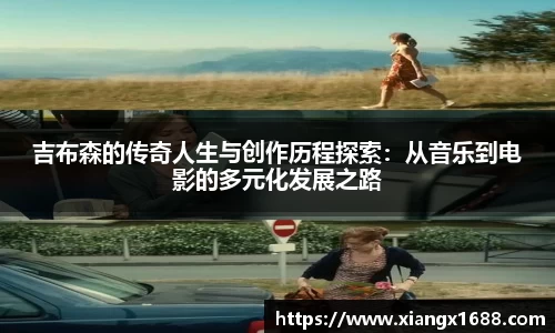 吉布森的传奇人生与创作历程探索：从音乐到电影的多元化发展之路